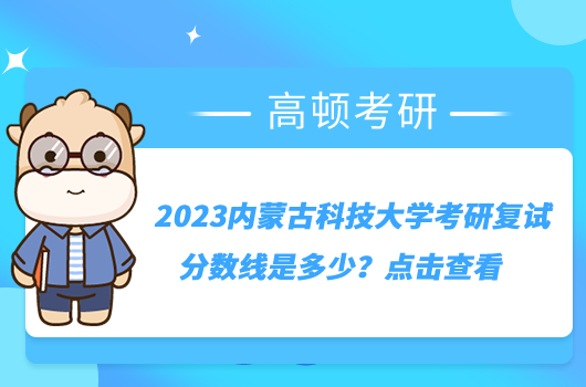 2023內(nèi)蒙古科技大學考研復試分數(shù)線是多少？點擊查看