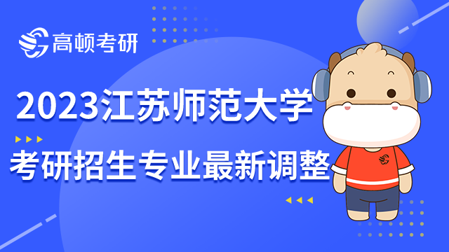 2023江蘇師范大學(xué)考研招生專業(yè)最新調(diào)整