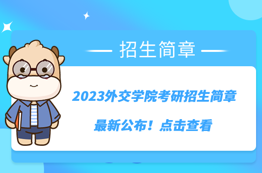 2023外交學(xué)院考研招生簡(jiǎn)章最新公布！點(diǎn)擊查看