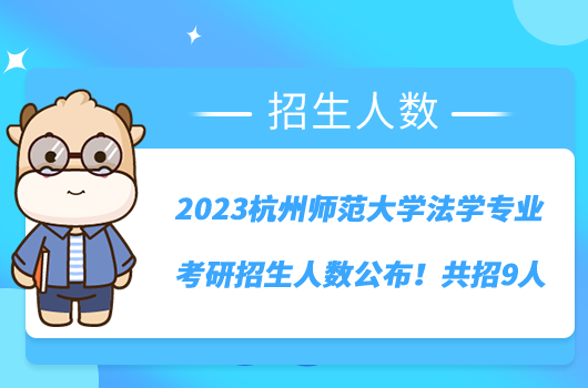 2023杭州師范大學(xué)法學(xué)專業(yè)考研招生人數(shù)公布！共招9人