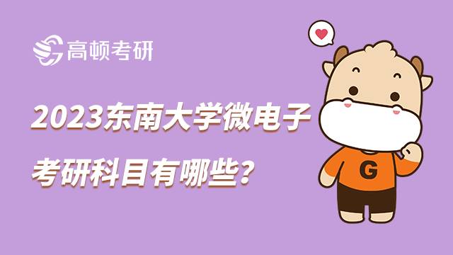 2023東南大學微電子考研科目有哪些？兩大方向可選擇