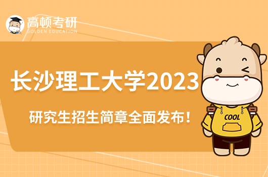 長沙理工大學2023研究生招生簡章全面發(fā)布！點擊了解