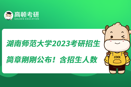 湖南師范大學(xué)2023考研招生簡章剛剛公布！含招生人數(shù)