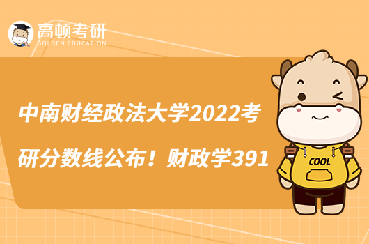 中南財(cái)經(jīng)政法大學(xué)2022考研分?jǐn)?shù)線公布！財(cái)政學(xué)391