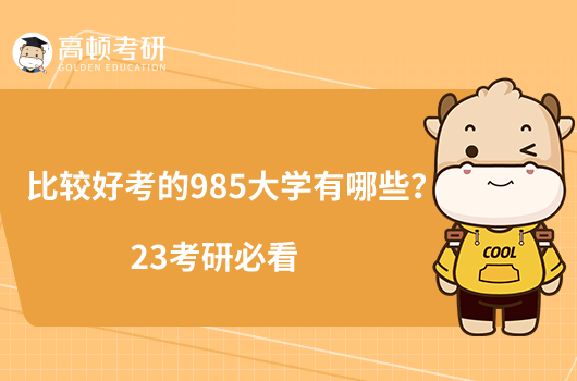 比較好考的985大學(xué)有哪些？23考研必看