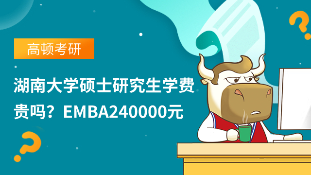 湖南大學(xué)碩士研究生學(xué)費貴嗎？EMBA240000元