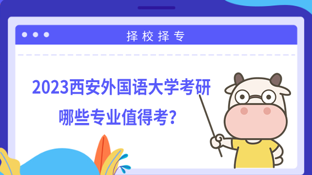 2023西安外國語大學(xué)考研哪些專業(yè)值得考？學(xué)姐整理