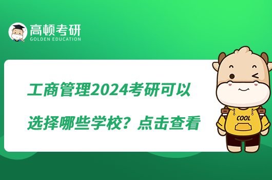 工商管理2024考研可以選擇哪些學(xué)校？點(diǎn)擊查看