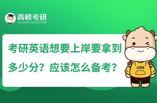 考研英語想要上岸要拿到多少分？應(yīng)該怎么備考？