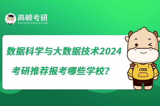 數(shù)據(jù)科學(xué)與大數(shù)據(jù)技術(shù)2024考研推薦報(bào)考哪些學(xué)校？