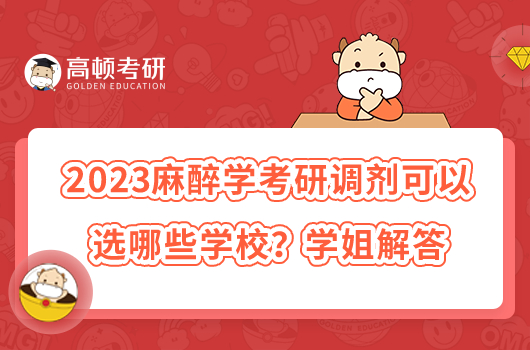 2023麻醉學(xué)考研調(diào)劑可以選哪些學(xué)校？學(xué)姐解答