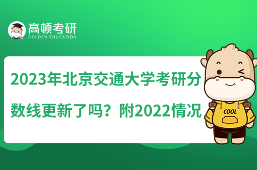 2023年北京交通大學(xué)考研分?jǐn)?shù)線更新了嗎？附2022情況