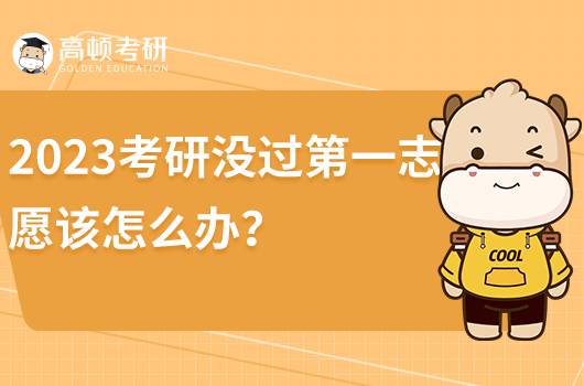 2023考研第一志愿沒過該怎么辦？該如何調(diào)劑？