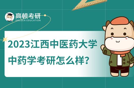 2023江西中醫(yī)藥大學(xué)中藥學(xué)研究生怎么樣？好考嗎？