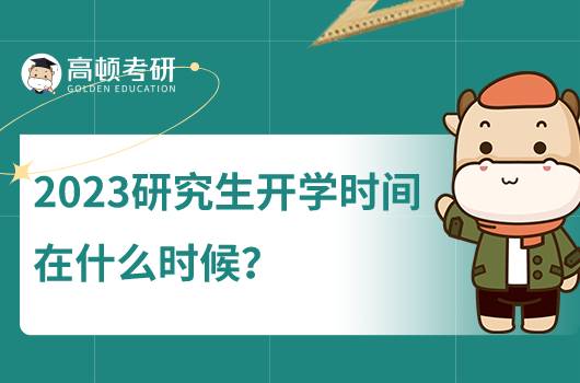 2023年研究生什么時(shí)候開學(xué)？考研新生什么時(shí)候入學(xué)？