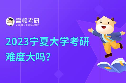 2023寧夏大學(xué)考研難度大嗎？需要多少分