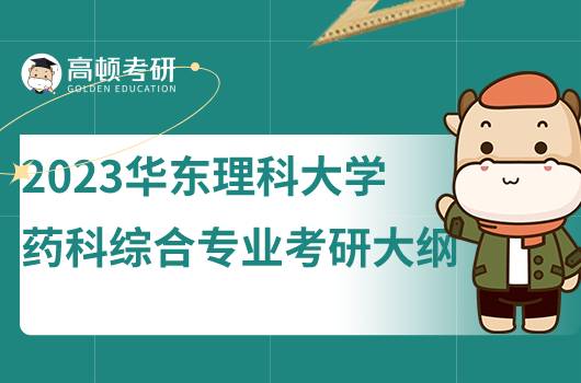 2023華東理科大學(xué)藥科綜合專業(yè)考研考試大綱公布！