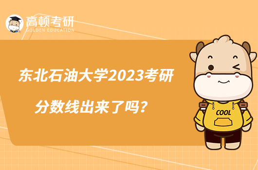 東北石油大學(xué)2023考研分?jǐn)?shù)線出來了嗎