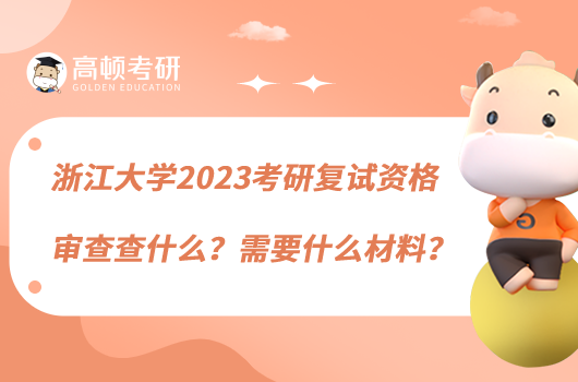 浙江大學(xué)2023考研復(fù)試資格審查查什么？需要什么材料？