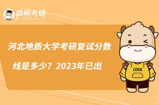 河北地質大學考研復試分數(shù)線是多少？2023年已出