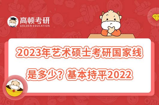 2023年藝術(shù)碩士考研國(guó)家線是多少？基本持平2022