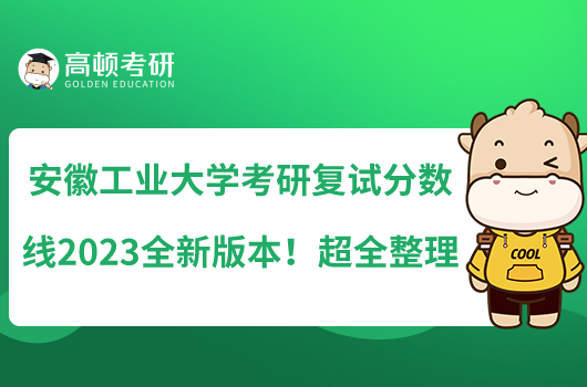 安徽工業(yè)大學(xué)考研復(fù)試分?jǐn)?shù)線2023全新版本！超全整理