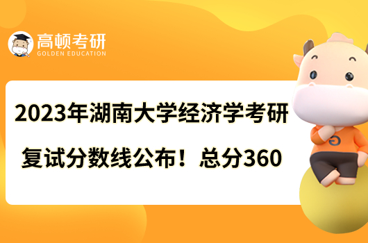 2023年湖南大學(xué)經(jīng)濟(jì)學(xué)考研復(fù)試分?jǐn)?shù)線公布！總分360