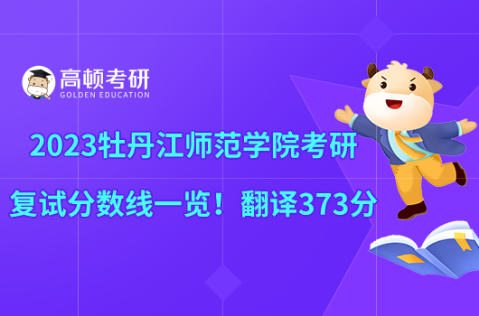 2023牡丹江師范學(xué)院考研復(fù)試分?jǐn)?shù)線一覽！翻譯373分