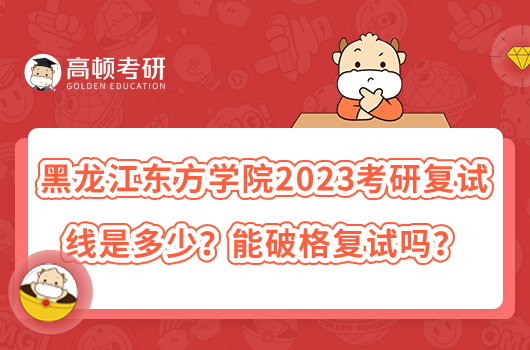 黑龍江東方學(xué)院2023考研復(fù)試線是多少？能破格復(fù)試嗎？