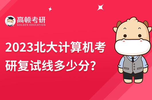 2023年北大計算機考研復(fù)試線是多少分