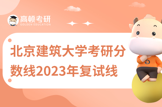 北京建筑大學(xué)考研分?jǐn)?shù)線(xiàn)2023復(fù)試線(xiàn)