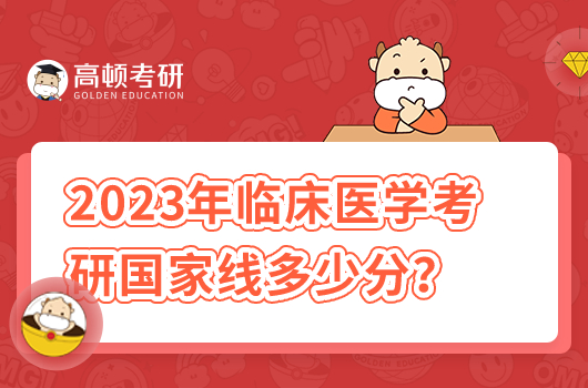 2023年臨床醫(yī)學考研國家線多少分