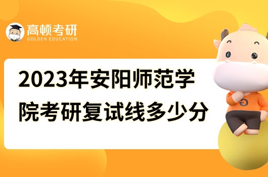 2023年安陽(yáng)師范學(xué)院考研復(fù)試線(xiàn)多少分