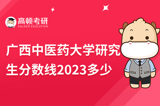 廣西中醫(yī)藥大學(xué)研究生分?jǐn)?shù)線2023