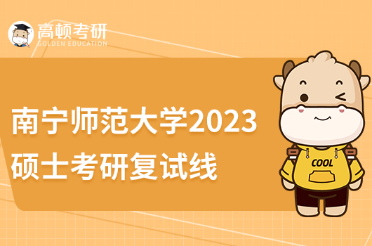 2023年南寧師范大學(xué)考研復(fù)試分?jǐn)?shù)線(xiàn)