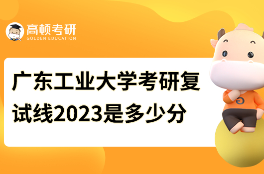 2023年廣東工業(yè)大學(xué)考研復(fù)試分數(shù)線