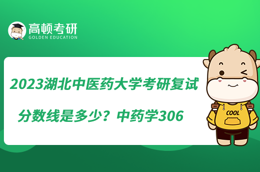 2023湖北中醫(yī)藥大學(xué)考研復(fù)試分?jǐn)?shù)線是多少？中藥學(xué)306