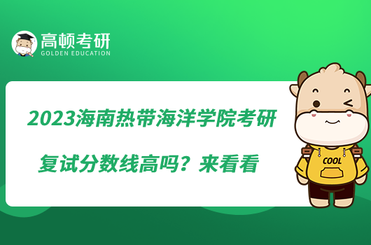 2023海南熱帶海洋學院考研復試分數(shù)線高嗎？來看看