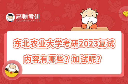 東北農(nóng)業(yè)大學(xué)考研2023復(fù)試內(nèi)容有哪些？加試呢？