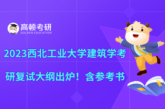 2023西北工業(yè)大學(xué)建筑學(xué)考研復(fù)試大綱出爐！含參考書