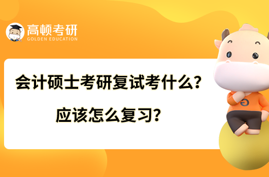 會計碩士考研復(fù)試考什么？應(yīng)該怎么復(fù)習(xí)？