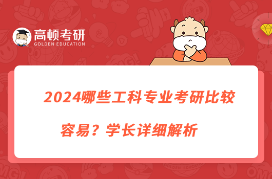 2024哪些工科專業(yè)考研比較容易？學(xué)長詳細(xì)解析