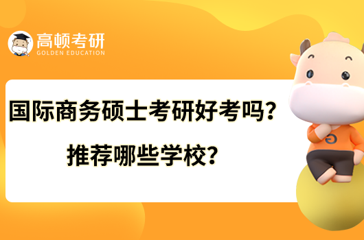 國際商務(wù)碩士考研好考嗎？推薦哪些學(xué)校？