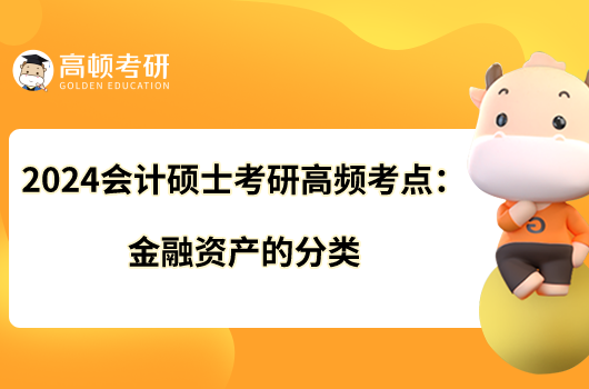 2024會(huì)計(jì)碩士考研高頻考點(diǎn)：金融資產(chǎn)的分類(lèi)