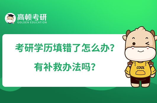 考研學(xué)歷填錯了怎么辦？有補救辦法嗎？