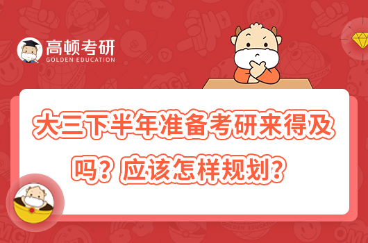 大三下半年準(zhǔn)備考研來(lái)得及嗎？應(yīng)該怎樣規(guī)劃？