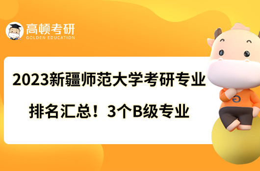 2023新疆師范大學(xué)考研專(zhuān)業(yè)排名匯總！3個(gè)B級(jí)專(zhuān)業(yè)