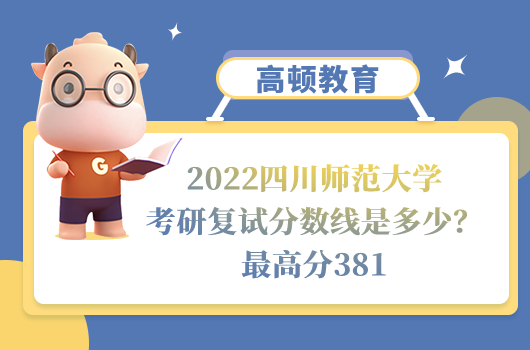 2022四川師范大學(xué)考研復(fù)試分?jǐn)?shù)線