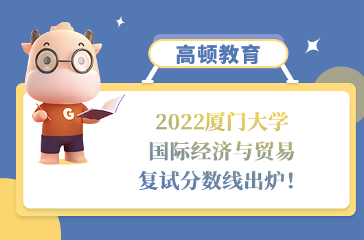 2022廈門大學(xué)國際經(jīng)濟(jì)與貿(mào)易復(fù)試分?jǐn)?shù)線